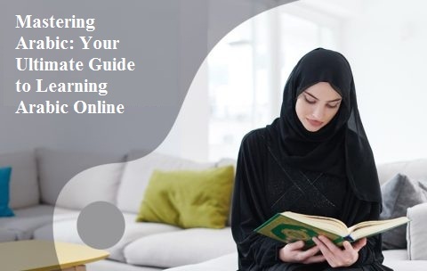 Mastering Arabic: Your Ultimate Guide to Learning Arabic Online